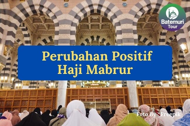 10 Perubahan Positif Dalam Diri Seseorang Setelah Menjadi Haji Mabrur